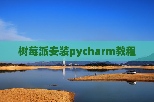 树莓派安装pycharm教程